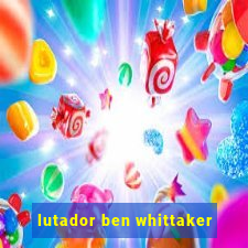 lutador ben whittaker